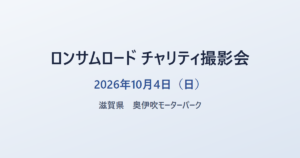 ロンサムロード チャリティ撮影会 2026年10月4日（日） 滋賀県 奥伊吹モーターパーク