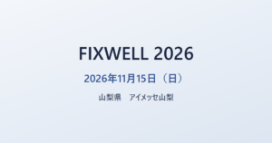 FIXWELL 2026 2026年11月15日（日） 山梨県 アイメッセ山梨