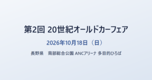 第2回 20世紀オールドカーフェア 2026年10月18日(日) 長野県 南部総合公園