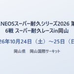 ENEOSスーパー耐久シリーズ2026 第6戦 スーパー耐久レースin岡山 2026年10月24日（土）〜25日（日） 岡山県 岡山国際サーキット