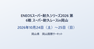 ENEOSスーパー耐久シリーズ2026 第6戦 スーパー耐久レースin岡山 2026年10月24日（土）〜25日（日） 岡山県 岡山国際サーキット