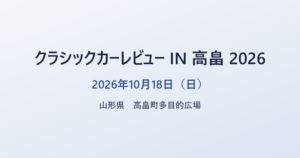 クラシックカーレビュー IN 高畠 2026 2026年10月18日（日） 山形県 高畠町多目的広場