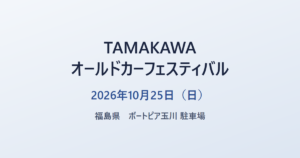 TAMAKAWA オールドカーフェスティバル 2026年10月25日（日） 福島県 ボートピア玉川