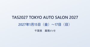 TAS2027 TOKYO AUTO SALON 2027 2027年1月15日（金）〜17日（日） 千葉県 幕張メッセ