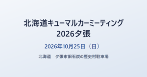 北海道キューマルカーミーティング2026夕張 2026年10月25日（日） 北海道 石炭の歴史村